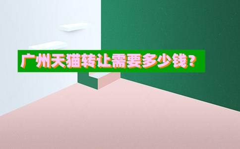 广州天猫转让需要多少钱？