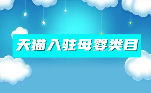 天猫入驻母婴类目有哪些品类招商？