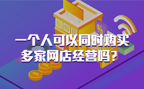 一个人可以同时购买多家网店经营吗？