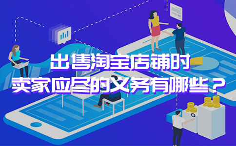 出售淘宝店铺时卖家应尽的义务有哪些？