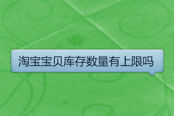 淘宝宝贝库存数量有上限吗？一般写多少？