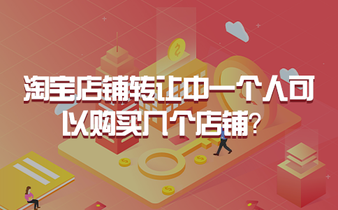 淘宝店铺转让中一个人可以购买几个店铺？