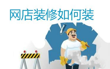 如何装修淘宝网店？怎么装修最吸引买家？